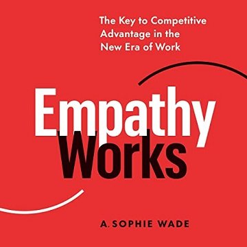 Empathy Works The Key to Competitive Advantage in the New Era of Work [Audiobook]