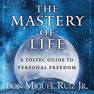 The Mastery of Life A Toltec Guide to Personal Freedom [Audiobook]