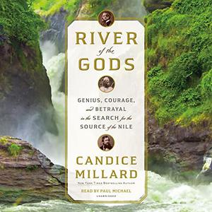 River of the Gods Genius, Courage, and Betrayal in the Search for the Source of the Nile [Audiobook]