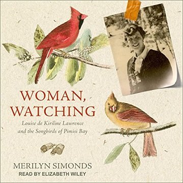 Woman, Watching Louise de Kiriline Lawrence and the Songbirds of Pimisi Bay [Audiobook]