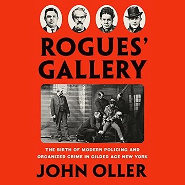 Rogues' Gallery The Birth of Modern Policing and Organized Crime in Gilded Age New York [Audiobook]