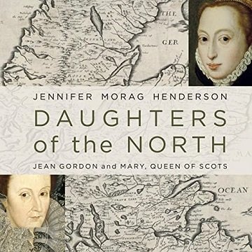 Daughters of the North Jean Gordon and Mary, Queen of Scots [Audiobook]