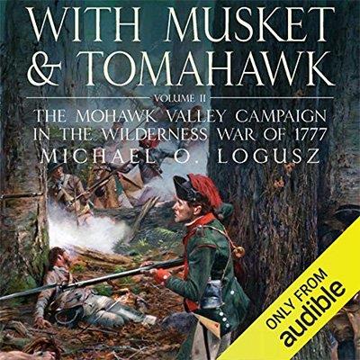 With Musket & Tomahawk, Vol. 2 The Mohawk Valley Campaign in the Wilderness War of 1777 (Audiobook)
