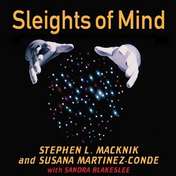 Sleights of Mind What the Neuroscience of Magic Reveals About Our Everyday Deceptions [Audiobook]