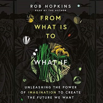 From What Is to What If Unleashing the Power of Imagination to Create the Future We Want [Audiobook]