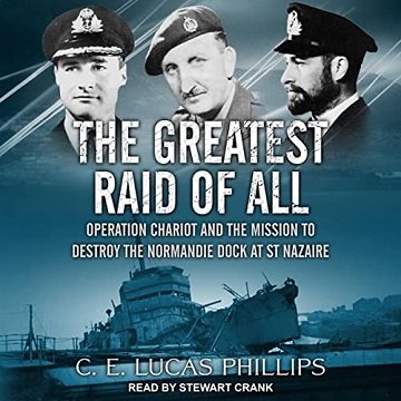 The Greatest Raid of All Operation Chariot and the Mission to Destroy the Normandie Dock at St Nazaire [Audiobook]