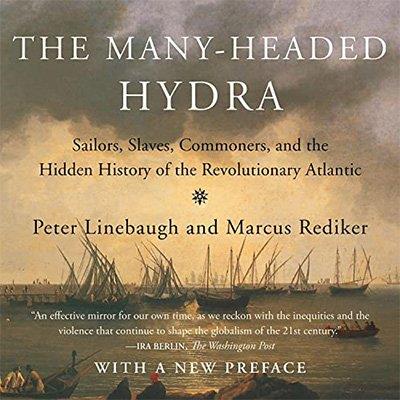 The Many-Headed Hydra Sailors, Slaves, Commoners, and the Hidden History of the Revolutionary Atlantic (Audiobook)