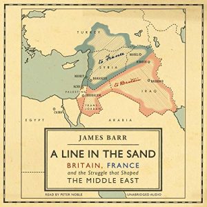 A Line in the Sand Britain, France and the struggle that shaped the Middle East [Audiobook]
