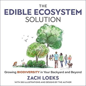 The Edible Ecosystem Solution Growing Biodiversity in Your Backyard and Beyond [Audiobook]