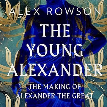 The Young Alexander The Making of Alexander the Great [Audiobook]