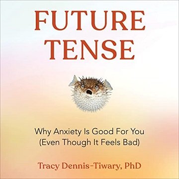 Future Tense Why Anxiety Is Good for You (Even Though It Feels Bad) [Audiobook]