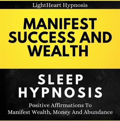 Manifest Success And Wealth Sleep Hypnosis Positive Affirmations To Manifest Wealth, Money And Abundance