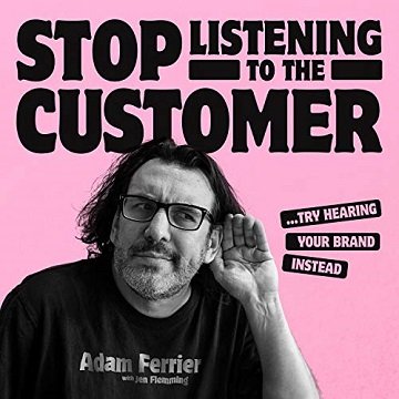 Stop Listening to the Customer Try Hearing Your Brand Instead [Audiobook]