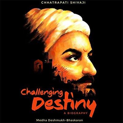 Challenging Destiny A Biography of Chhatrapati Shivaji (Audiobook)