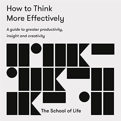 How to Think More Effectively A guide to greater productivity, insight, and creativity [Audiobook]