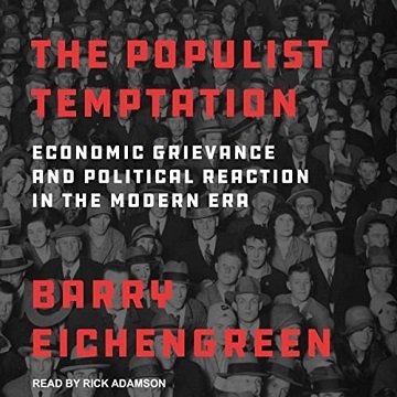 The Populist Temptation Economic Grievance and Political Reaction in the Modern Era [Audiobook]