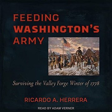 Feeding Washington's Army Surviving the Valley Forge Winter of 1778 [Audiobook]