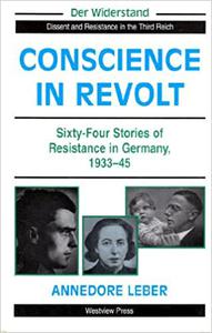 Conscience In Revolt Sixty-four Stories Of Resistance In Germany, 1933-45