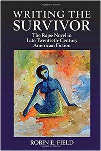 Writing the Survivor The Rape Novel in Late Twentieth-Century American Fiction