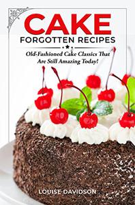 Cake Forgotten Recipes Old-Fashioned Cake Classics That Are Still Amazing Today!