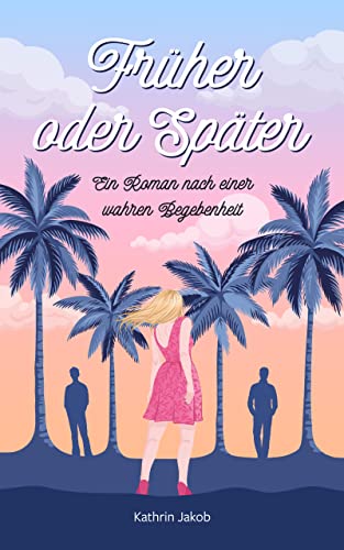 Cover: Kathrin Jakob  -  Früher oder Später: Ein Roman nach einer wahren Begebenheit