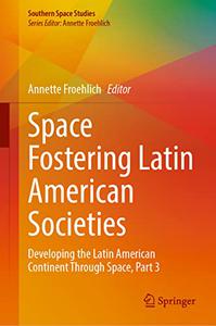 Space Fostering Latin American Societies Developing the Latin American Continent Through Space, Part 3