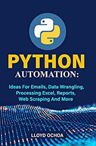 Python Automation Ideas For Emails, Data Wrangling, Processing Excel, Reports, Web Scraping And More