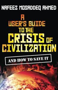 A User's Guide to the Crisis of Civilisation And How to Save it
