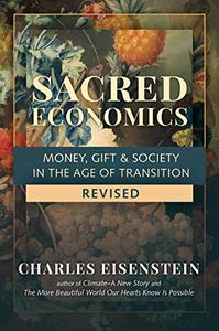 Sacred Economics, Revised Money, Gift & Society in the Age of Transition