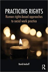 Practicing Rights Human rights-based approaches to social work practice