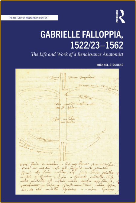  Gabrielle Falloppia, 1522 - 23 - 1562 - The Life and Work of a Renaissance Anatomist