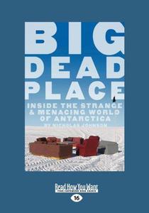 Big Dead Place Inside the Strange and Menacing World of Antarctica