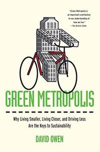 Green Metropolis Why Living Smaller, Living Closer, and Driving Less Are theKeys to Sustainability