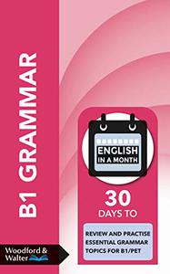 B1 Grammar 30 days to review and practise essential grammar topics for B1 PET (English in a Month)