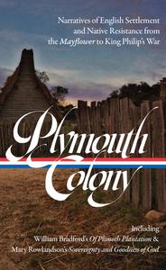 Plymouth Colony Narratives of English Settlement and Native Resistance from the Mayflower to King Philip's War (LOA #337)