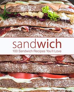 Sandwich 100 Sandwich Recipes You'll Love (2nd Edition)