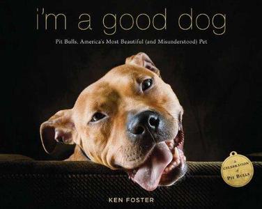 I’m a Good Dog Pit Bulls, America’s Most Beautiful and Misunderstood