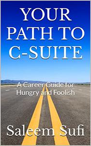 YOUR PATH TO C-SUITE A Career Guide for Hungry and Foolish