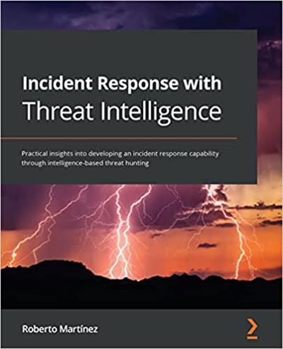 Incident Response with Threat Intelligence Practical insights into developing an incident response capability
