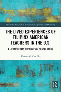 The Lived Experiences of Filipinx American Teachers in the U.S.  A Hermeneutic Phenomenological Study