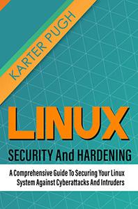 Linux Security And Hardening A Comprehensive Guide To Securing Your Linux System Against Cyberattacks And Intruders