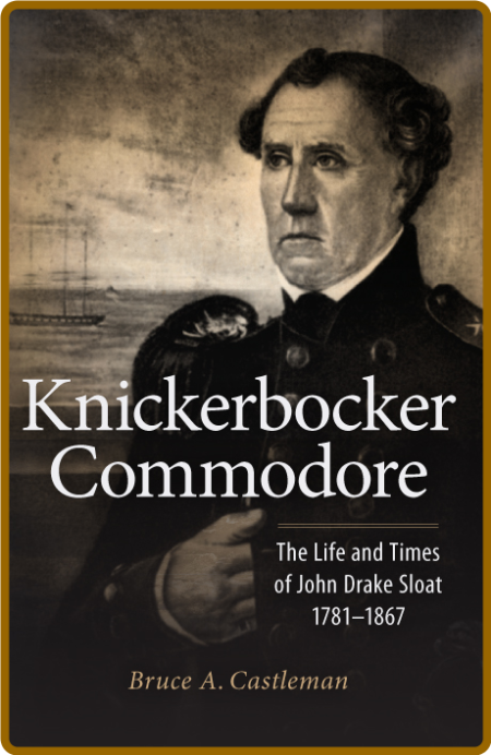 Knickerbocker Commodore - The Life and Times of John Drake Sloat, 1781-1867 90ee7c5588efa224170e16bf6e1d5d9c