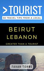 Greater Than a Tourist - Beirut Lebanon 50 Travel Tips from a Local