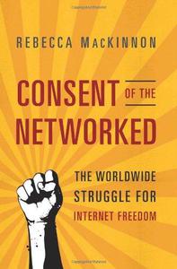 Consent of the Networked The Worldwide Struggle For Internet Freedom
