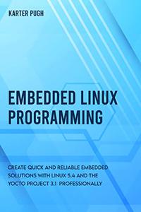 Embedded Linux Programming Create quick and reliable embedded solutions with Linux 5.4