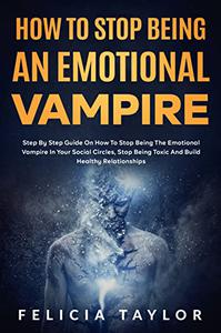How To Stop Being An Emotional Vampire