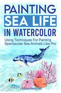 Painting Sea Life In Watercolor Using Techniques For Painting Spectacular Sea Animals Like Pro