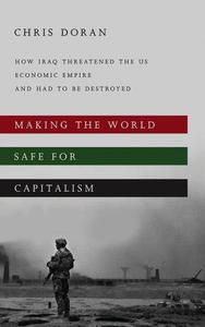 Making the World Safe for Capitalism How Iraq Threatened the US Economic Empire and had to be Destroyed