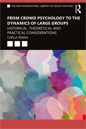 From Crowd Psychology to the Dynamics of Large Groups Historical, Theoretical and Practical Considerations