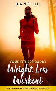 Your Fitness Buddy Weight Loss Workout The #1 Proven Workout to Your Weight Loss Solution